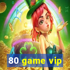 80 game vip